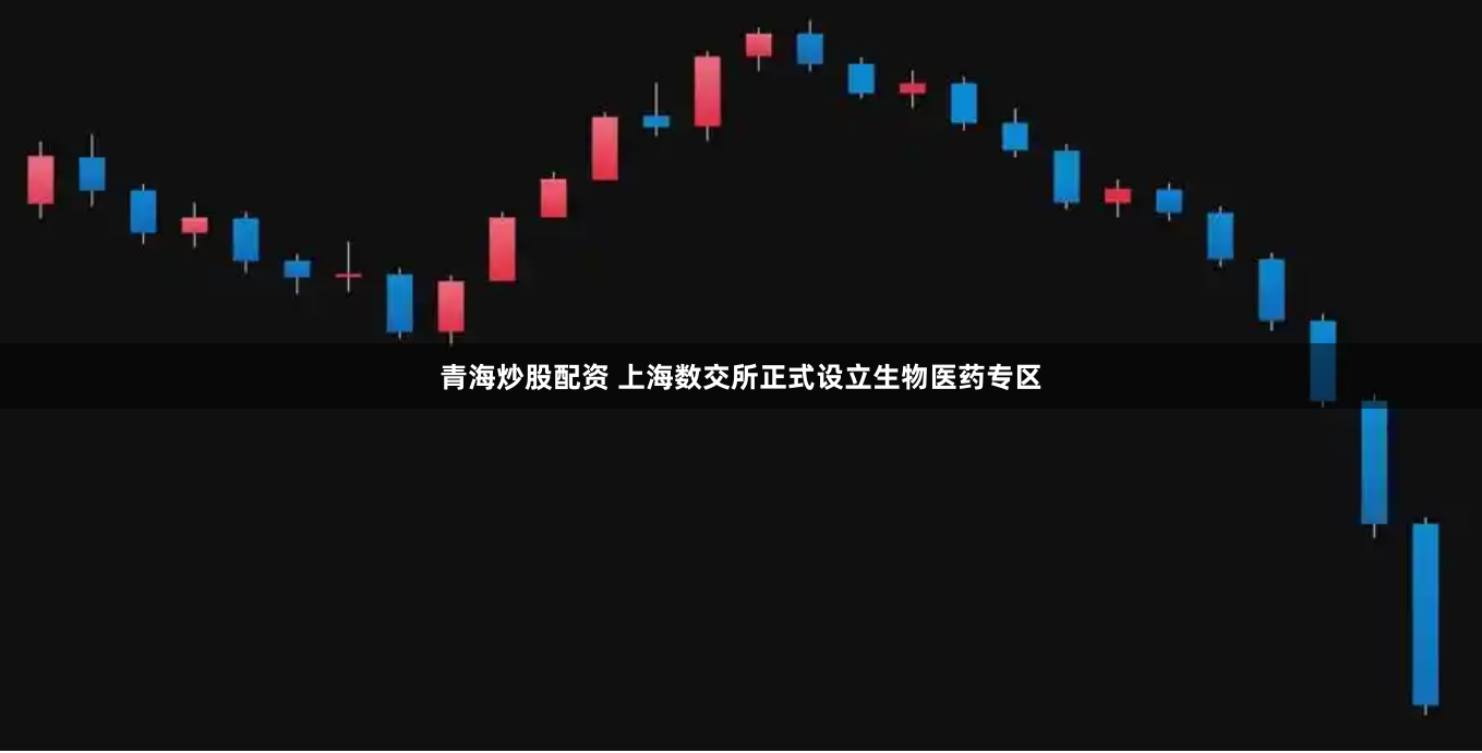 青海炒股配资 上海数交所正式设立生物医药专区