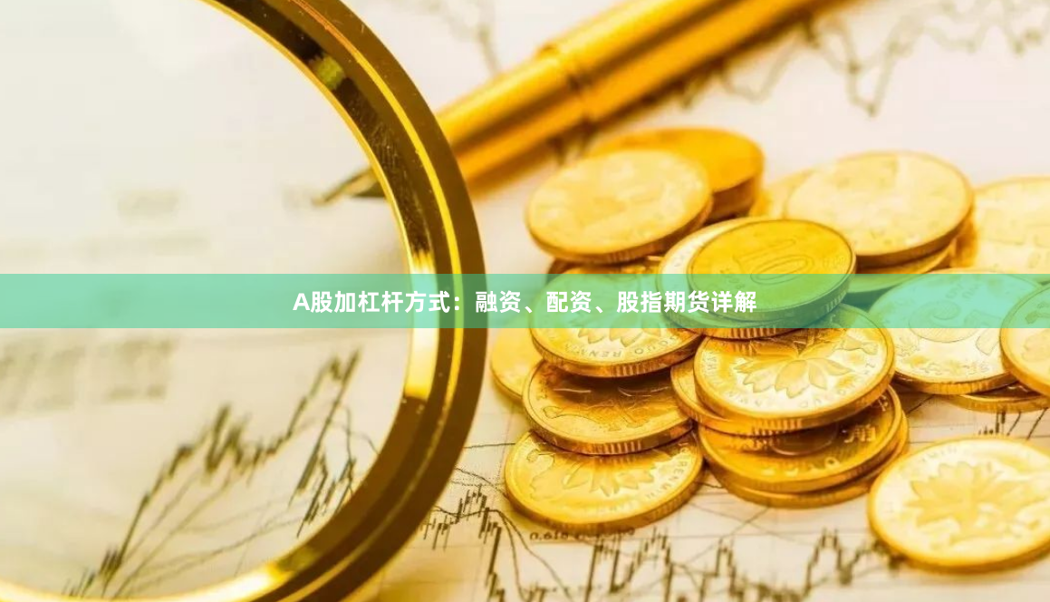 A股加杠杆方式：融资、配资、股指期货详解
