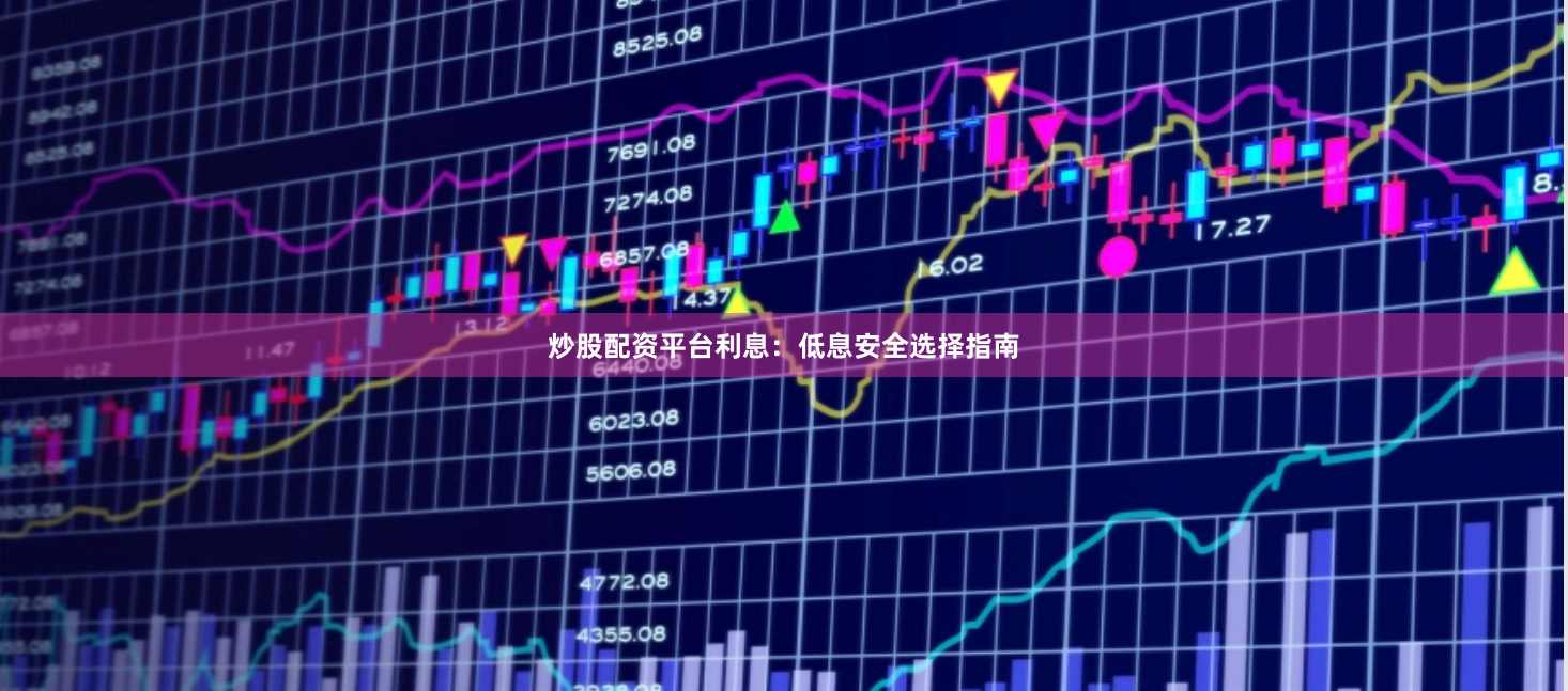 炒股配资平台利息：低息安全选择指南