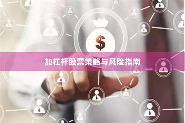 加杠杆股票策略与风险指南