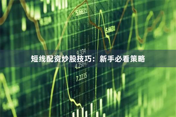 短线配资炒股技巧：新手必看策略