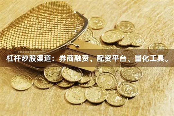 杠杆炒股渠道：券商融资、配资平台、量化工具。