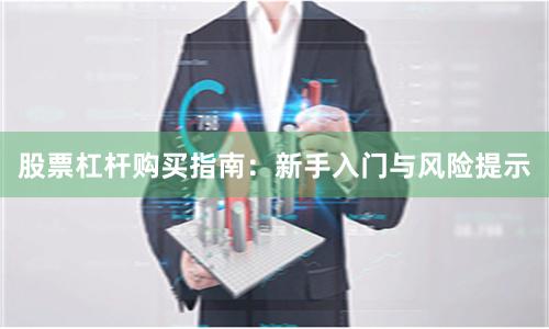 股票杠杆购买指南：新手入门与风险提示
