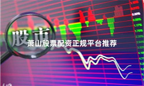 萧山股票配资正规平台推荐